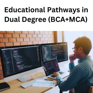 Educational Pathways in Dual Degree (BCA+MCA)